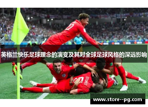 英格兰快乐足球理念的演变及其对全球足球风格的深远影响