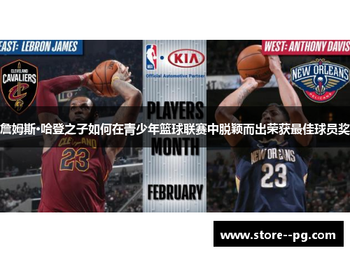 詹姆斯·哈登之子如何在青少年篮球联赛中脱颖而出荣获最佳球员奖 詹姆斯·哈登之子如何在青少年篮球联赛中脱颖而出荣获最佳球员奖