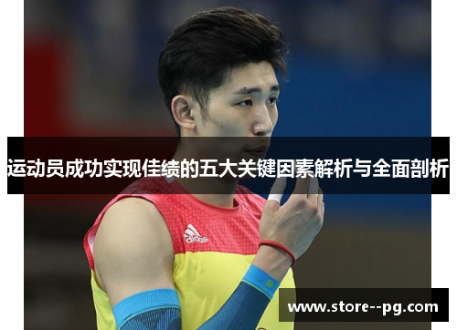 运动员成功实现佳绩的五大关键因素解析与全面剖析