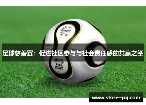 足球慈善赛：促进社区参与与社会责任感的共赢之举