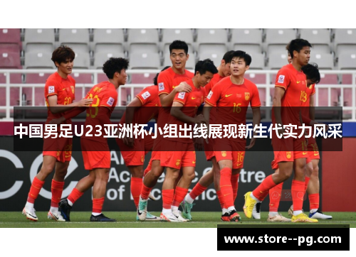 中国男足U23亚洲杯小组出线展现新生代实力风采 中国男足U23亚洲杯小组出线展现新生代实力风采
