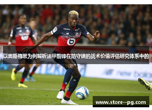 以奥斯梅恩为例解析法甲前锋在防守端的战术价值评估研究体系中的 以奥斯梅恩为例解析法甲前锋在防守端的战术价值评估研究体系中的