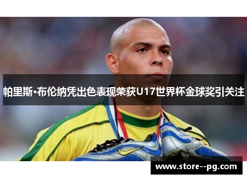 帕里斯·布伦纳凭出色表现荣获U17世界杯金球奖引关注 帕里斯·布伦纳凭出色表现荣获U17世界杯金球奖引关注